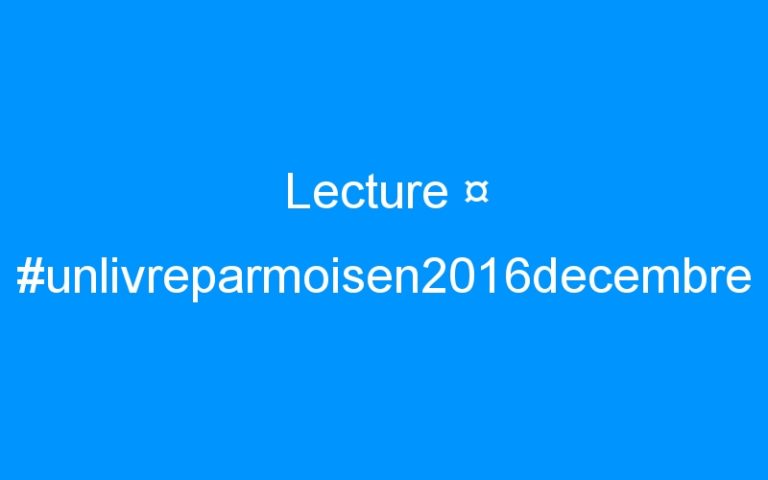 Lecture ¤ #unlivreparmoisen2016decembre