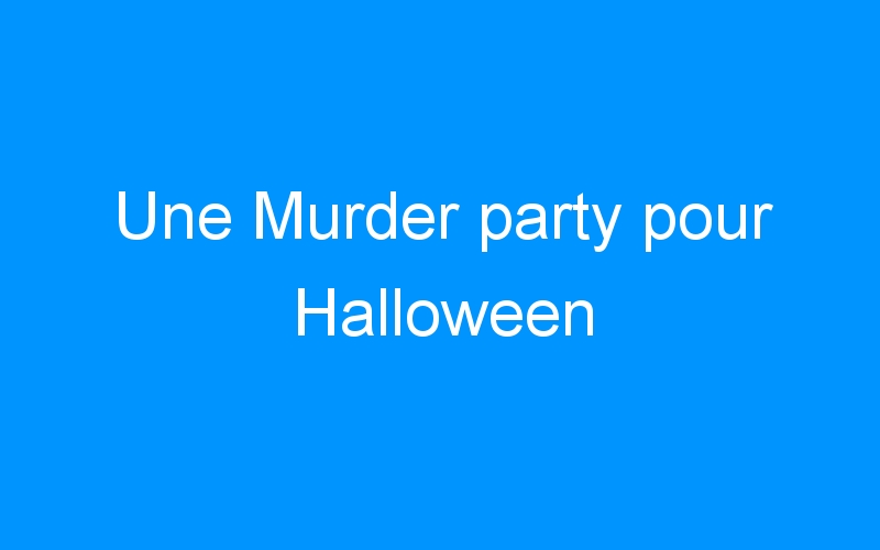 Une Murder party pour Halloween